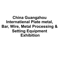 China Guangzhou International Plate metal, Bar, Wire, Metal Processing & Setting Equipment Exhibition 2024 Canton